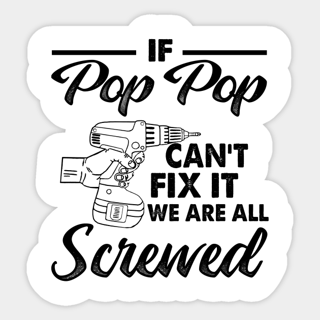 IF POP POP CAN'T FIX IT WE ARE ALL SCREWED Sticker by JohnetteMcdonnell